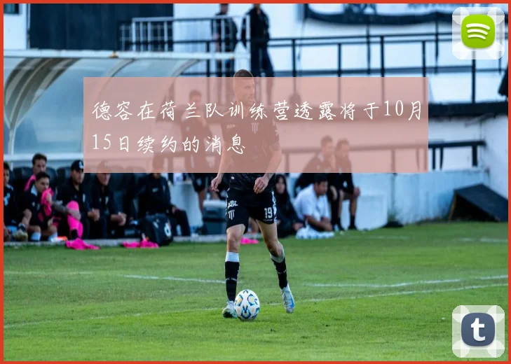 德容在荷兰队训练营透露将于10月15日续约的消息